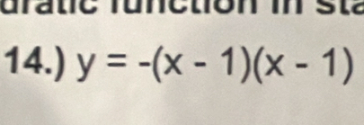 dra tie fu netion in st 
14.) y=-(x-1)(x-1)