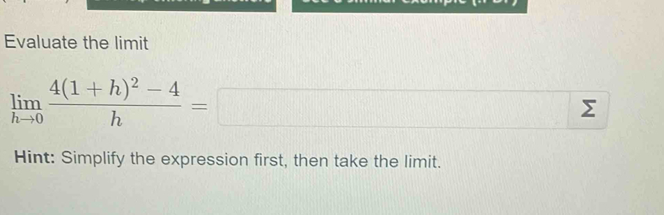 Evaluate the limit
limlimits _hto 0frac 4(1+h)^2-4h=□
Hint: Simplify the expression first, then take the limit.