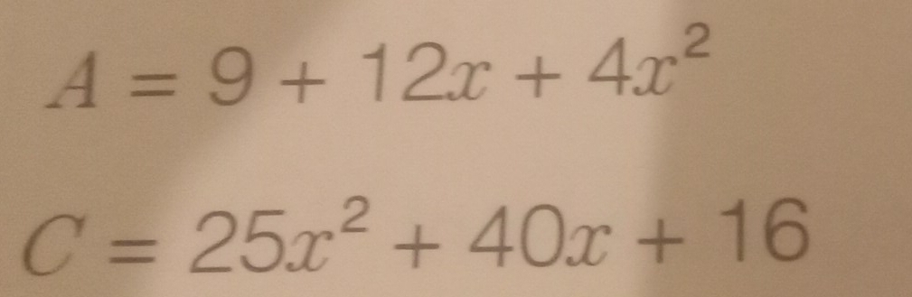 A=9+12x+4x^2
C=25x^2+40x+16