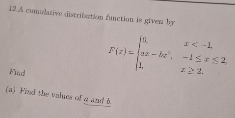 A cumulative distribution function is given by 
Find
F(x)=beginarrayl 0,x
(a) Find the values of a and b.