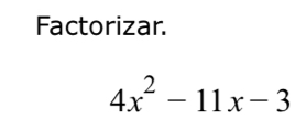 Factorizar.
4x^2-11x-3