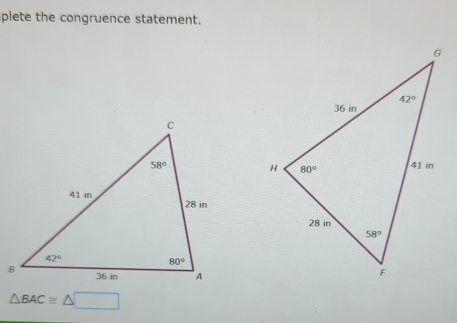 plete the congruence statement.
△ BAC≌ △ □