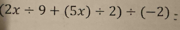 (2x/ 9+(5x)/ 2)/ (-2)