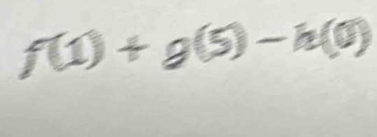 f(1)+g(5)-h(0)