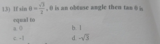 If sin θ = sqrt(3)/2  , θ is an obtuse angle then tan θ is
equal to
a. 0 b. 1
c. -1 d. -sqrt(3)