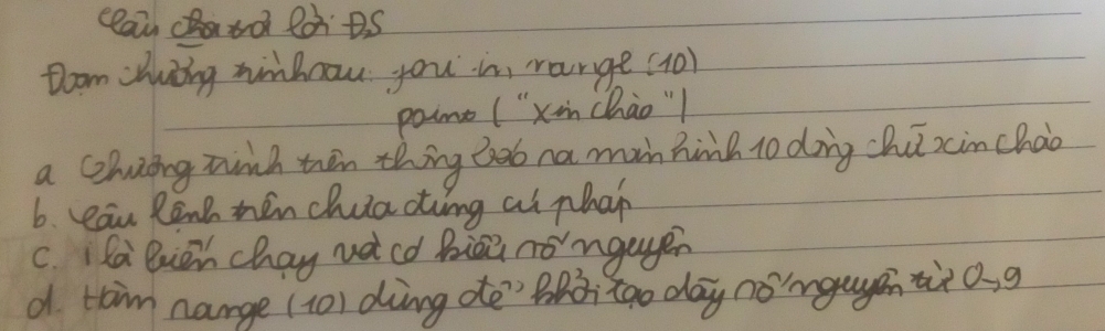 ceain cto lor DS
foom chwing hinhrow you in range (10)
point ("xin chào ")
a cehuing zunh then thing bob na man hih to ding chu xim chào
6. ear Reng then chua dting ai phat
c. "a luen chay vdcd biei nongagen
d taim nange (10) ding de" Blàitgo day nóngugán ti Qg