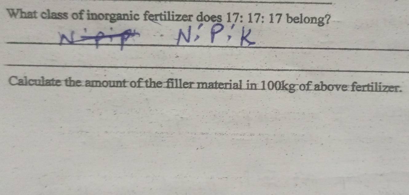 What class of inorganic fertilizer does 17:17:17 belong? 
_ 
_ 
Calculate the amount of the filler material in 100kg of above fertilizer.