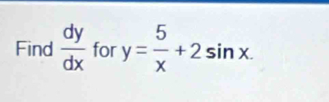 Find  dy/dx  for y= 5/x +2sin x.