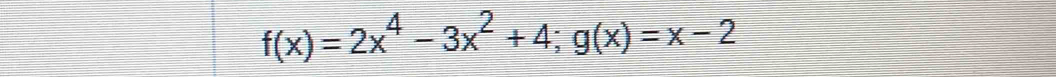 f(x)=2x^4-3x^2+4; g(x)=x-2