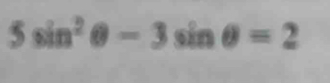 5sin^2θ -3 sin θ =2