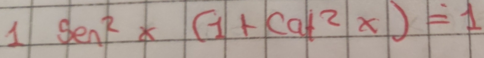 1 sen^2x(1+cot^(t^2)x)=1