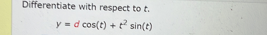 Differentiate with respect to t.
y=dcos (t)+t^2sin (t)