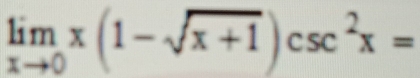 limlimits _xto 0x(1-sqrt(x+1))csc^2x=