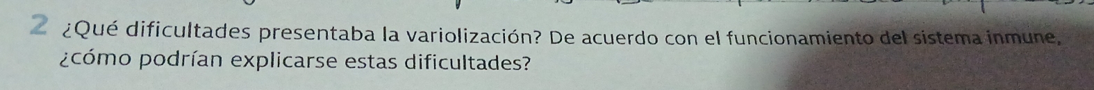 ¿Qué dificultades presentaba la variolización? De acuerdo con el funcionamiento del sistema inmune, 
pcómo podrían explicarse estas dificultades?