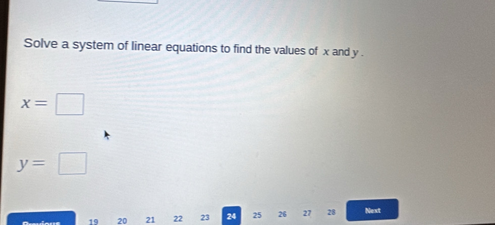 Solve a system of linear equations to find the values of x and y.
x=
y=
19 20 21 22 23 24 25 26 27 28 Next