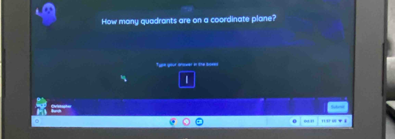 How many quadrants are on a coordinate plane? 
Typie your answer in the boxes 
| 
Christopher Submit 
Burch 
0 Oct 31 11:57 U0