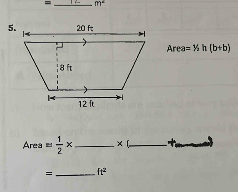 =
m^2
5
Area =1/2h(b+b)
Are a^2 = 1/2 * _× (_ t 
_=
ft^2