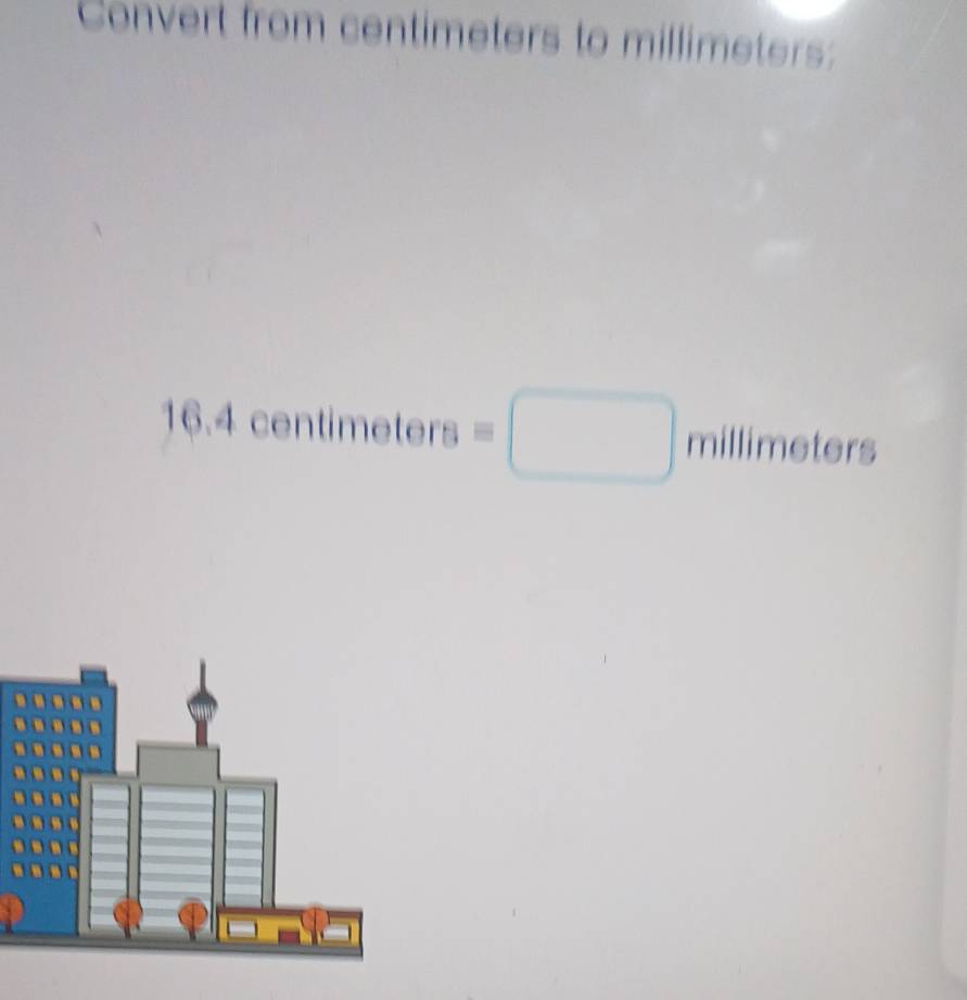 Convert from centimeters to millimeters :
16.4centimeters=□ millimeters