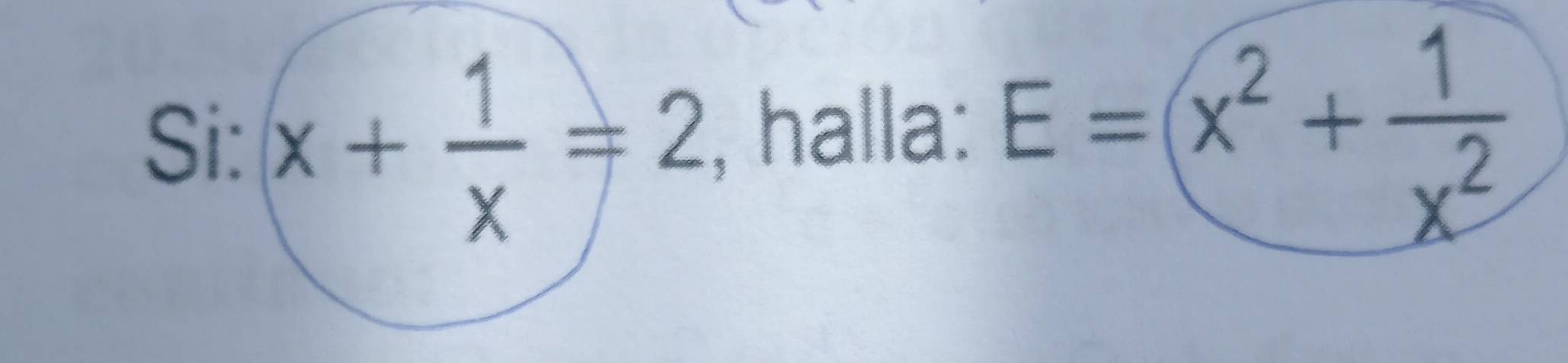 Si: x+ 1/x =2 , halla: E=x^2+ 1/x^2 