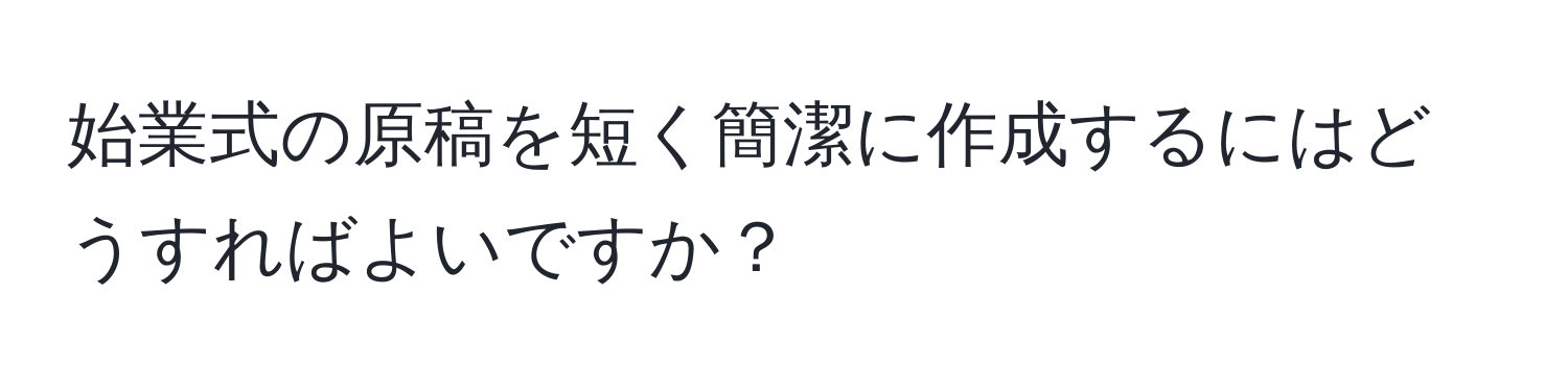 始業式の原稿を短く簡潔に作成するにはどうすればよいですか？