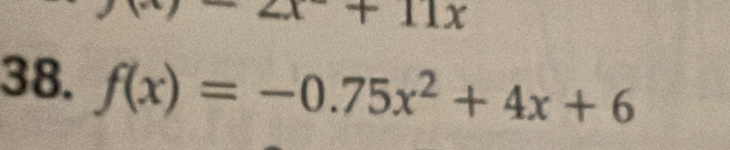 +11x
38. f(x)=-0.75x^2+4x+6