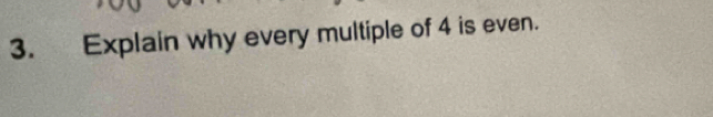 Explain why every multiple of 4 is even.