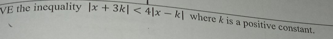 VE the inequality |x+3k|<4|x-k| where k is a positive constant.