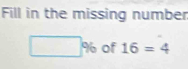 Fill in the missing number
□ % of 16=4