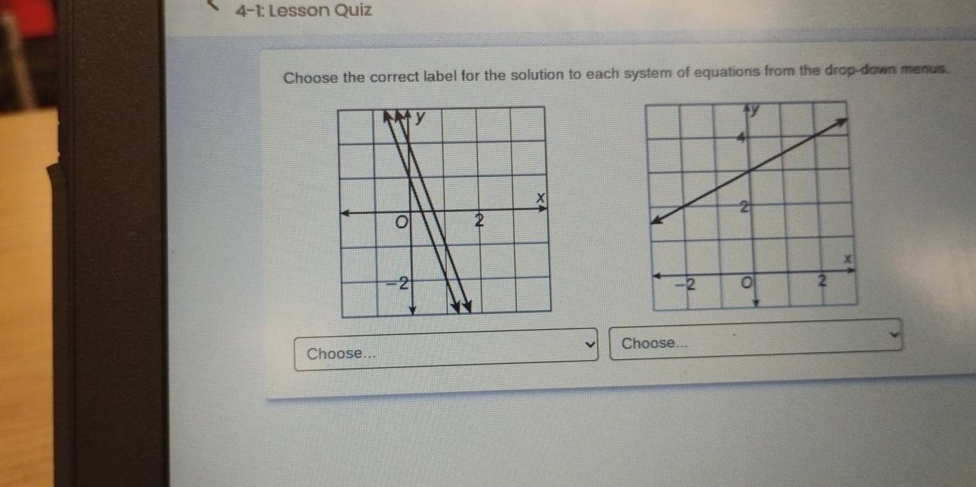 4-1: Lesson Quiz 
Choose the correct label for the solution to each system of equations from the drop down menus. 
Choose... Choose...