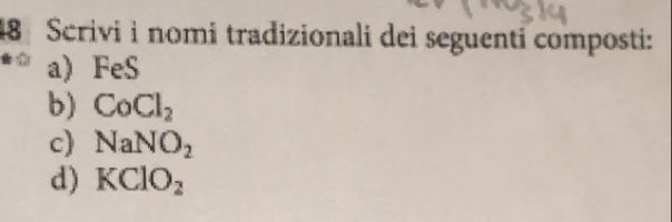 Scrivi i nomi tradizionali dei seguenti composti: 
a) FeS 
b) CoCl_2
c) NaNO_2
d) KClO_2