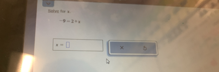 Solve for x.
-9=2+x
x=□
5