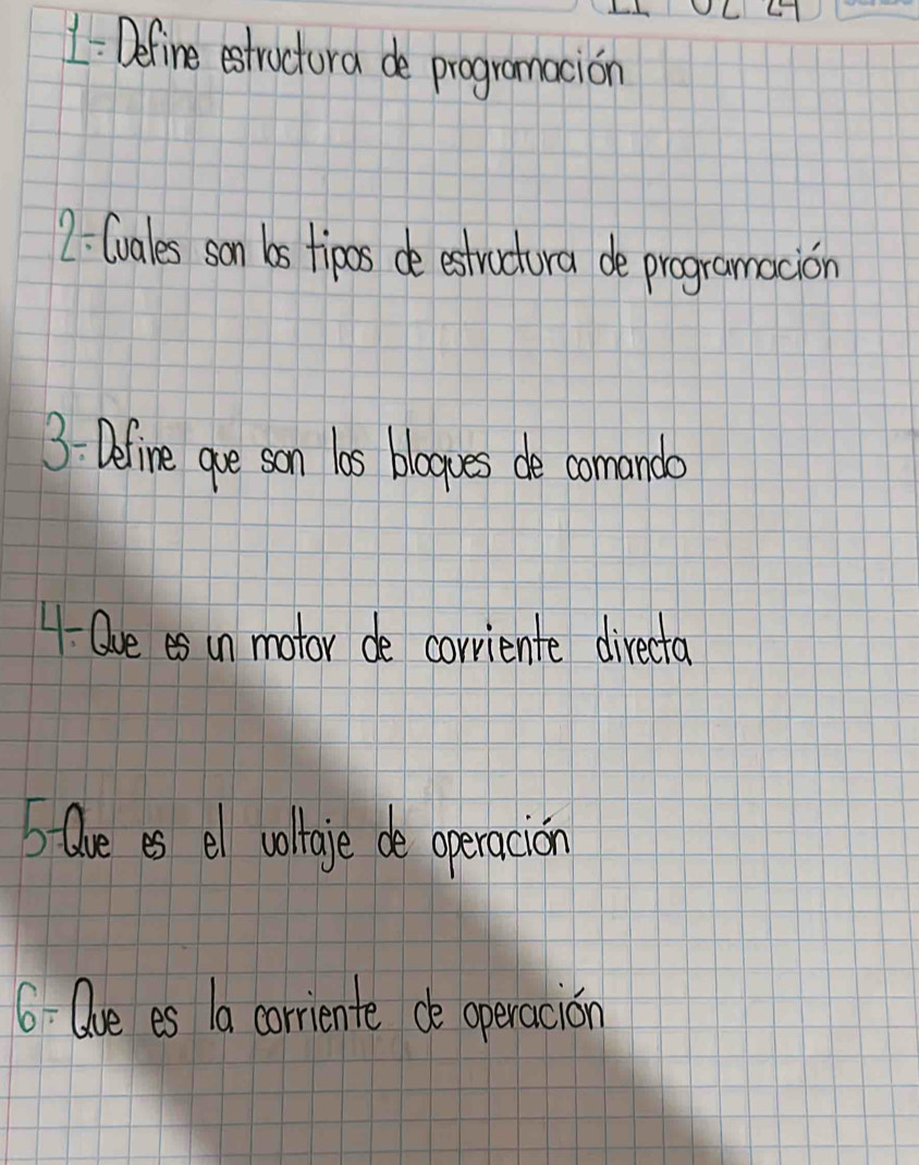 Define estroctura de programacion 
2 (uales son bs tipos de estractura de programacion 
3: Define gue son las blogues de comando 
1-Oues in motor de corriente directa 
5 Oue es el volaje de operacion 
6-Ooe es 1a corriente de operacion