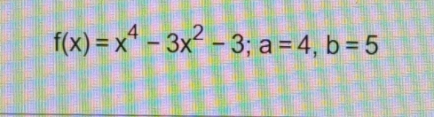 f(x)=x^4-3x^2-3; a=4, b=5