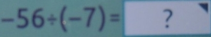 -56/ (-7)= ?