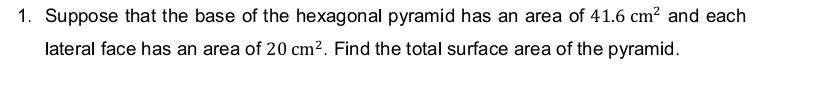 Suppose that the base of the hexagonal pyramid has an area of 41.6cm^2 and each 
lateral face has an area of 20cm^2. Find the total surface area of the pyramid.