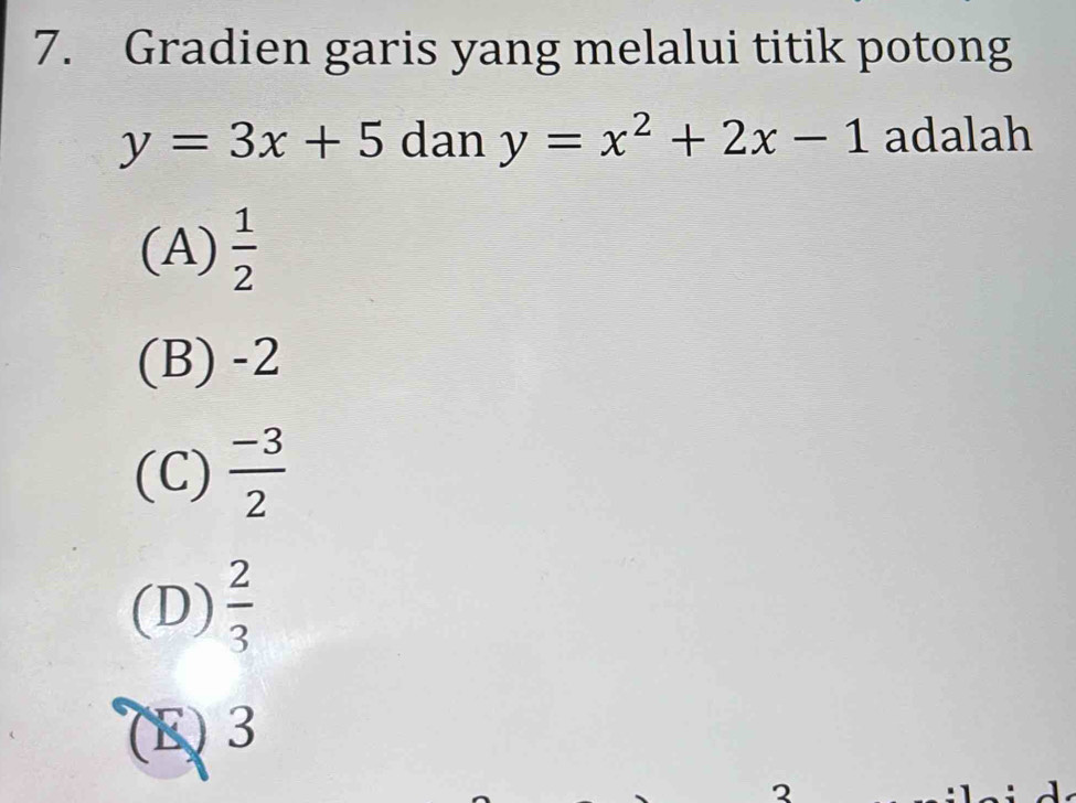 Gradien garis yang melalui titik potong
y=3x+5 dan y=x^2+2x-1 adalah
(A)  1/2 
(B) -2
(C)  (-3)/2 
(D)  2/3 
(E) 3
2