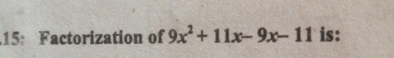 15: Factorization of 9x^2+11x-9x-11 is: