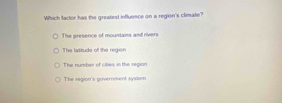 Which factor has the greatest influence on a region's climate?
The presence of mountains and rivers
The latitude of the region
The number of cities in the region
The region's government system