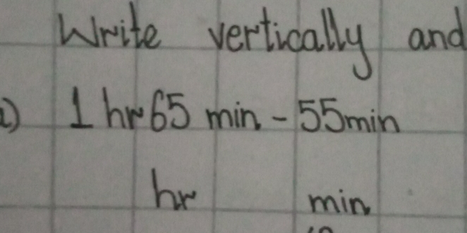 write vertically and 
D 1h w65 min-55min
he
min