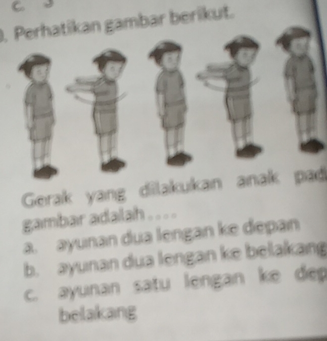 Perhatikan gambar berikut.
Gerak yang dilakukan anak pad
gambar adalah . . . .
a. ayunan dua lengan ke depan
b. ayunan dua lengan ke belakang
c. ayunan satu lengan ke de 
belakang