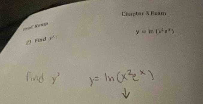 Chapter 3 Exam 
Prof. Kemp
y=ln (x^2e^x)
2) Find y'