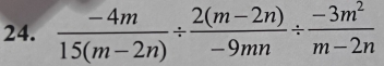  (-4m)/15(m-2n) /  (2(m-2n))/-9mn /  (-3m^2)/m-2n 