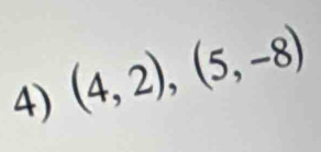 (4,2), (5,-8)