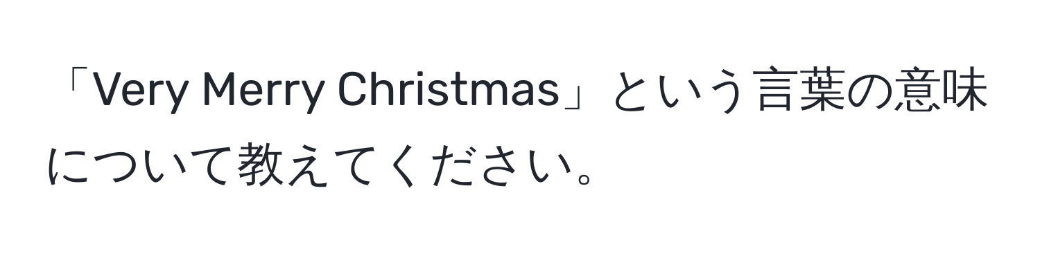 「Very Merry Christmas」という言葉の意味について教えてください。