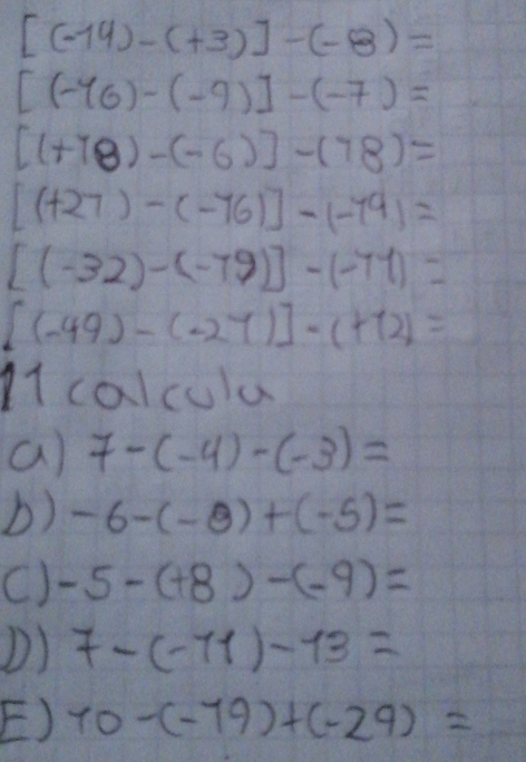 [(-14)-(+3)]-(-8)=
[(-16)-(-9)]-(-7)=
[(+78)-(-6)]-(78)=
[(+27)-(-76)]-(-79)=
[(-32)-(-79)]-(-71)=
[(-49)-(-27)]-(+72)=
M1 calcula 
a) 7-(-4)-(-3)=
b) -6-(-8)+(-5)=
() -5-(+8)-(-9)=
D) 7-(-11)-13=
E) 70-(-79)+(-29)=