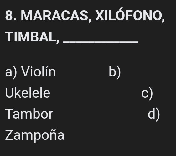 MARACAS, XILÓFONO,
TIMBAL,_
a) Violín b)
Ukelele c)
Tambor d)
Zampoña