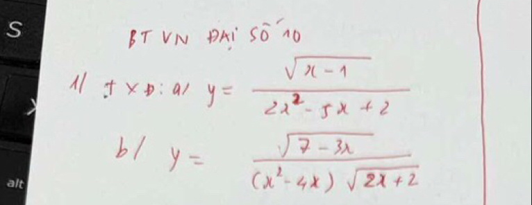 BT VN DAI SS nO
A f* D :al y= (sqrt(x-1))/2x^2-5x+2 
b1 y= (sqrt(7-3x))/(x^2-4x)sqrt(2x+2) 