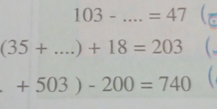 103-... _  =47..
(35+...)+18=203 
+503)-200=740