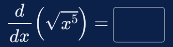  d/dx (sqrt(x^5))=□