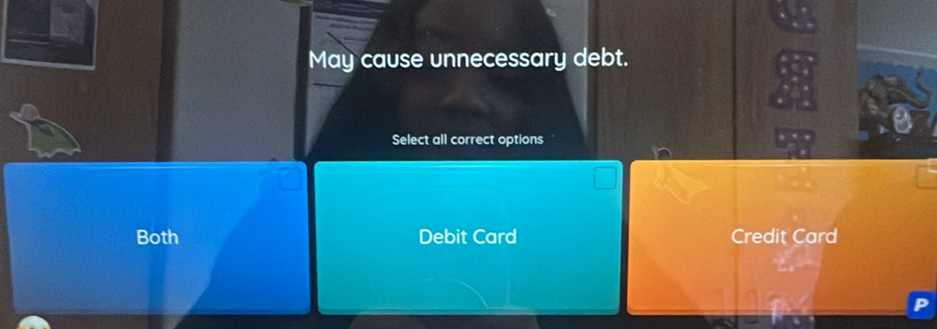 May cause unnecessary debt.
Select all correct options
Both Debit Card Credit Card